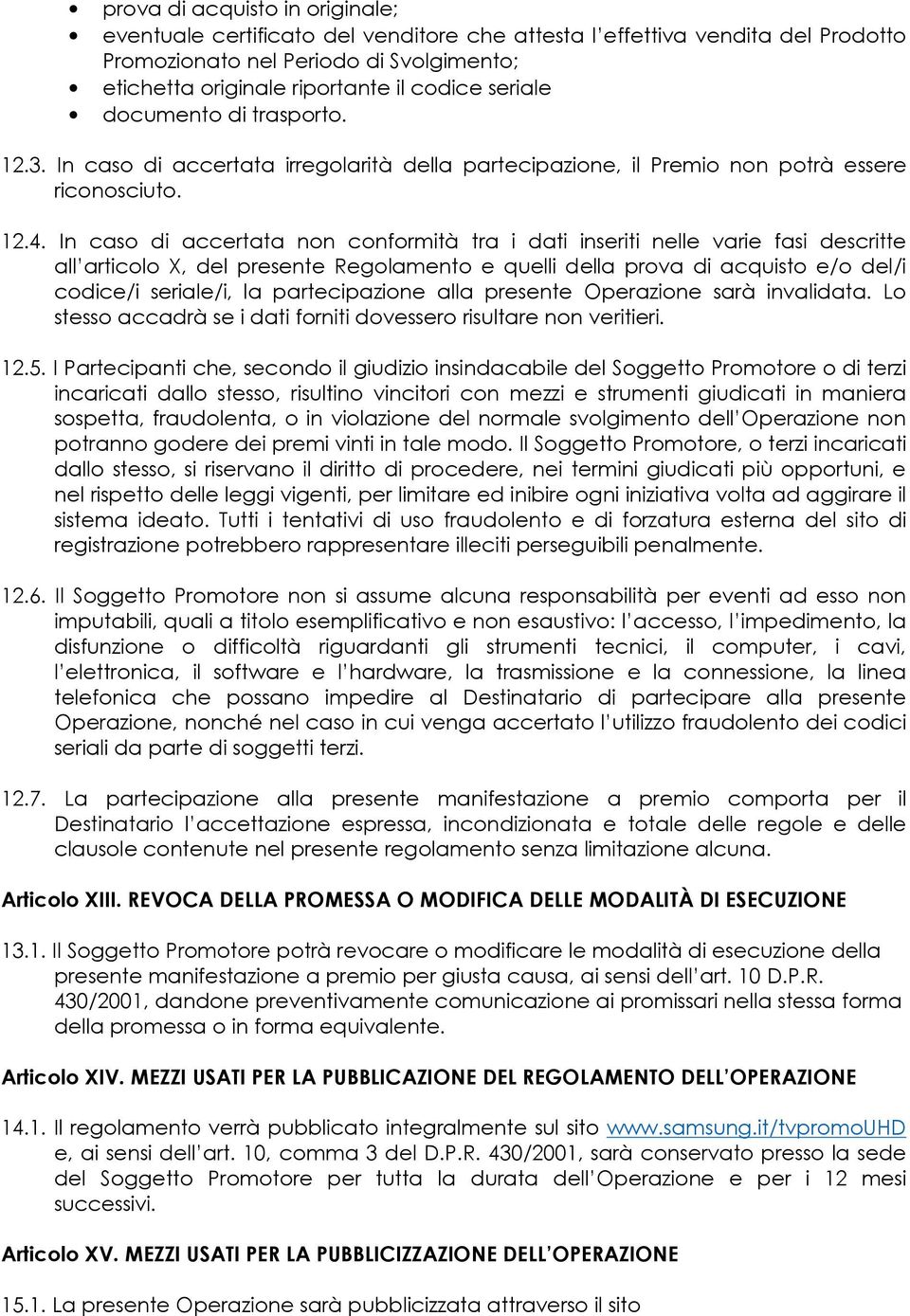 In caso di accertata non conformità tra i dati inseriti nelle varie fasi descritte all articolo X, del presente Regolamento e quelli della prova di acquisto e/o del/i codice/i seriale/i, la