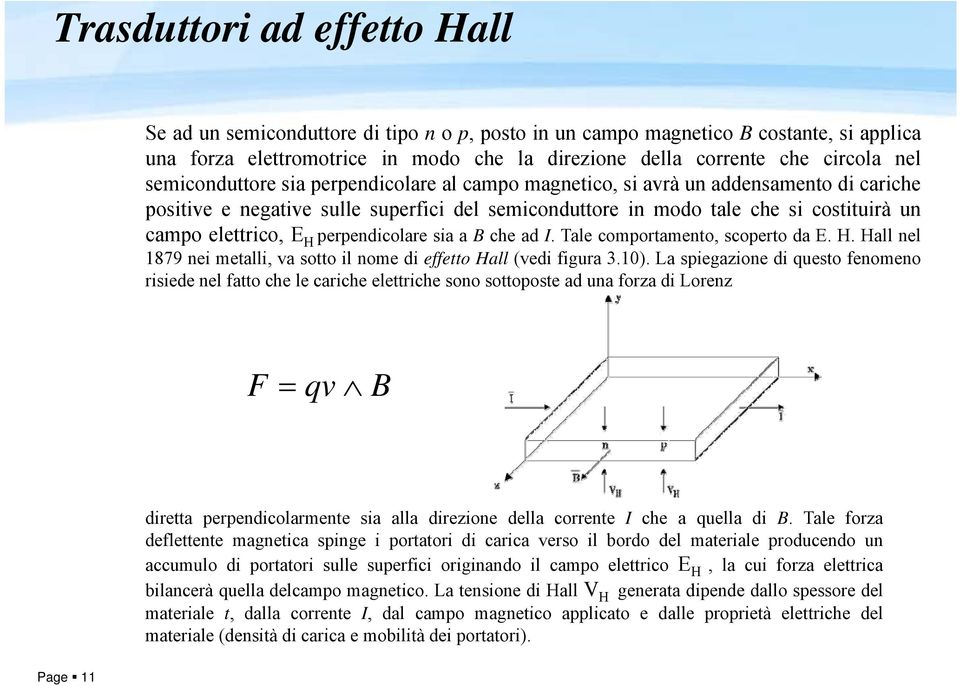 H perpendicolare sia a B che ad I. Tale comportamento, scoperto da E. H. Hall nel 1879 nei metalli, va sotto il nome di effetto Hall (vedi figura 3.10).