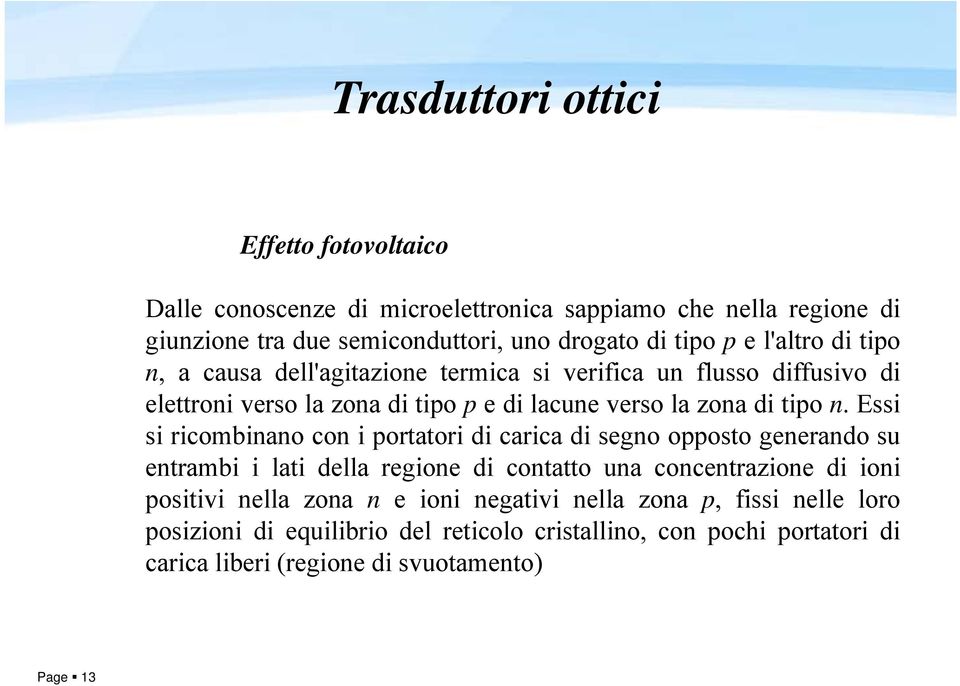 Essi si ricombinano con i portatori di carica di segno opposto generando su entrambi i lati della regione di contatto una concentrazione di ioni positivi nella zona