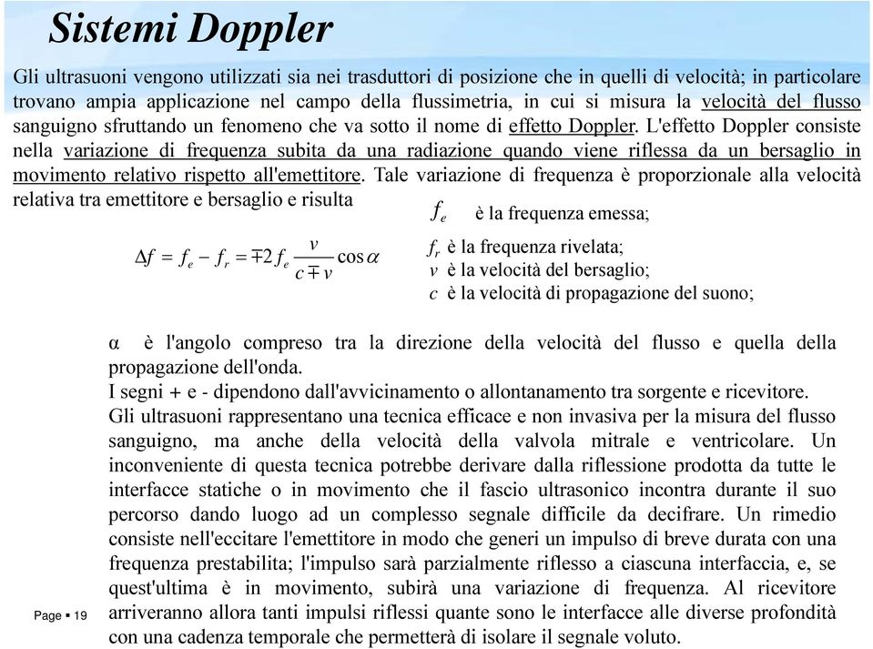 L'effetto Doppler consiste nella variazione di frequenza subita da una radiazione quando viene riflessa da un bersaglio in movimento relativo rispetto all'emettitore.