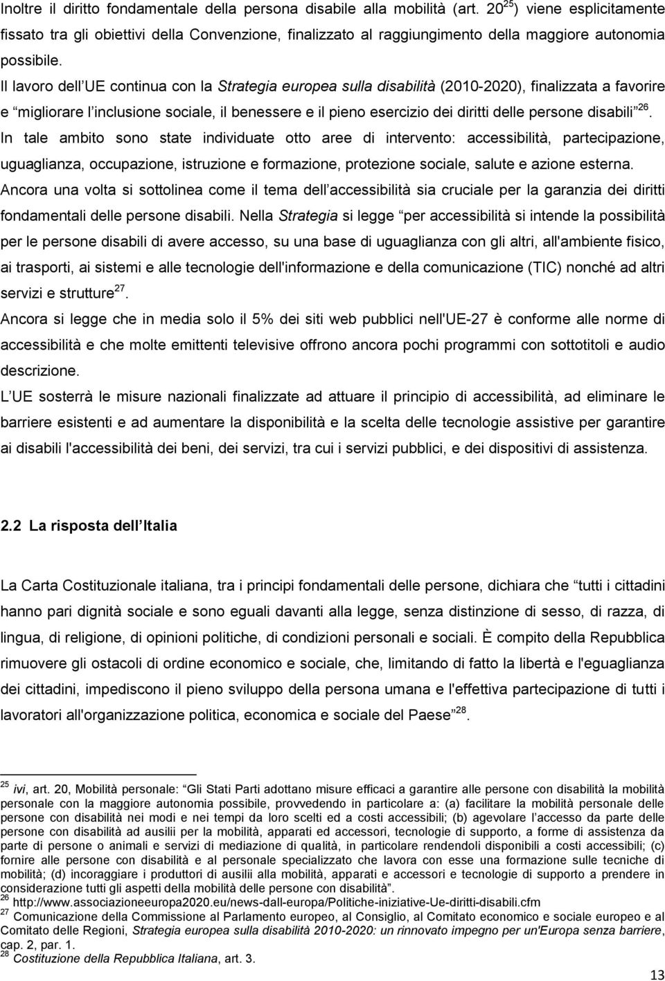 Il lavoro dell UE continua con la Strategia europea sulla disabilità (2010-2020), finalizzata a favorire e migliorare l inclusione sociale, il benessere e il pieno esercizio dei diritti delle persone