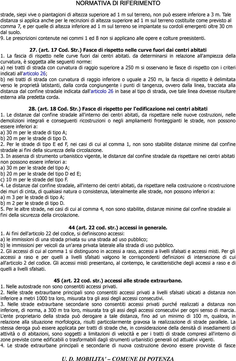 cordoli emergenti oltre 30 cm dal suolo. 9. Le prescrizioni contenute nei commi 1 ed 8 non si applicano alle opere e colture preesistenti. 27. (art. 17 Cod. Str.