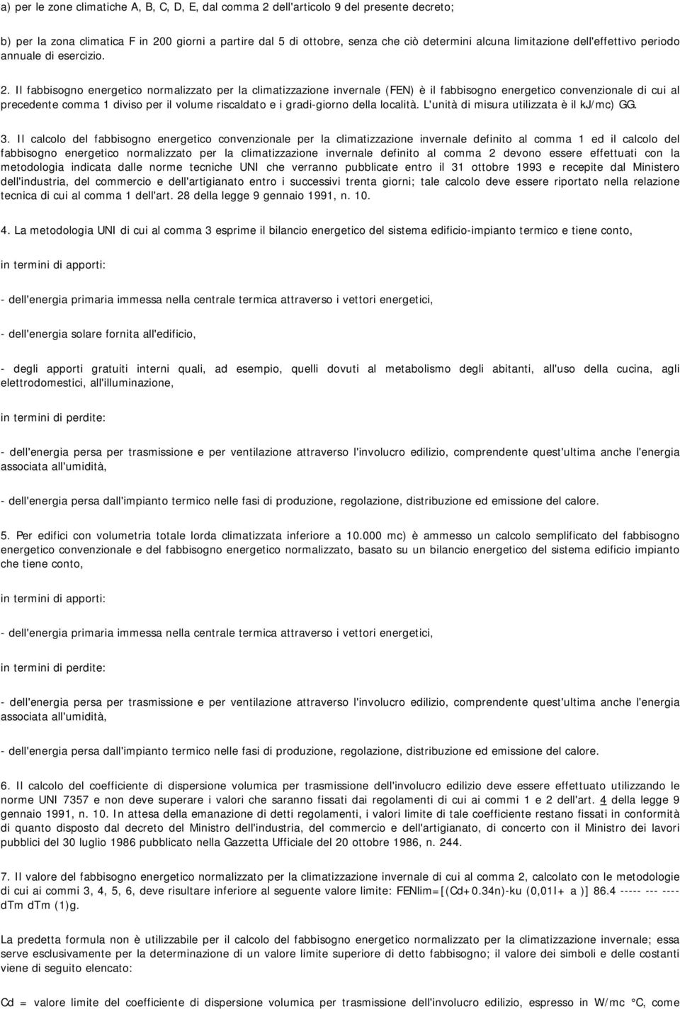 Il fabbisogno energetico normalizzato per la climatizzazione invernale (FEN) è il fabbisogno energetico convenzionale di cui al precedente comma 1 diviso per il volume riscaldato e i gradi-giorno