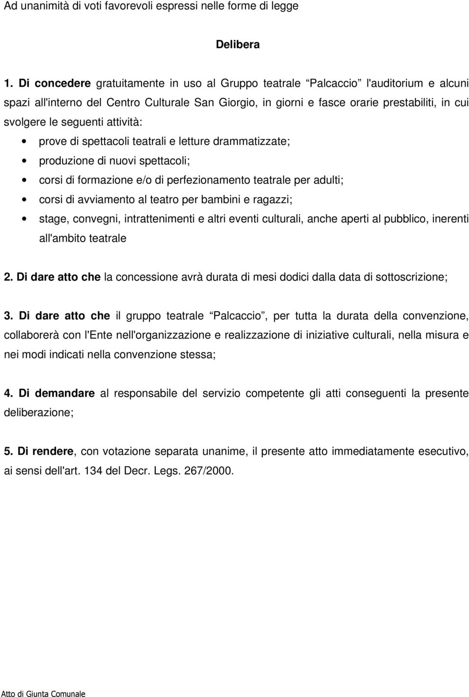 seguenti attività: prove di spettacoli teatrali e letture drammatizzate; produzione di nuovi spettacoli; corsi di formazione e/o di perfezionamento teatrale per adulti; corsi di avviamento al teatro