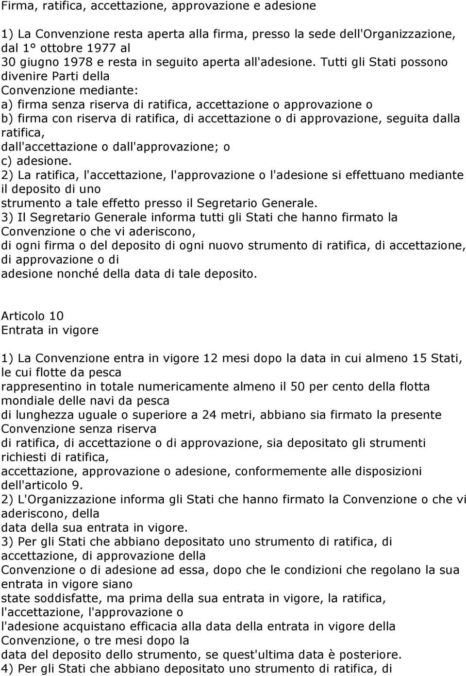 Tutti gli Stati possono divenire Parti della Convenzione mediante: a) firma senza riserva di ratifica, accettazione o approvazione o b) firma con riserva di ratifica, di accettazione o di