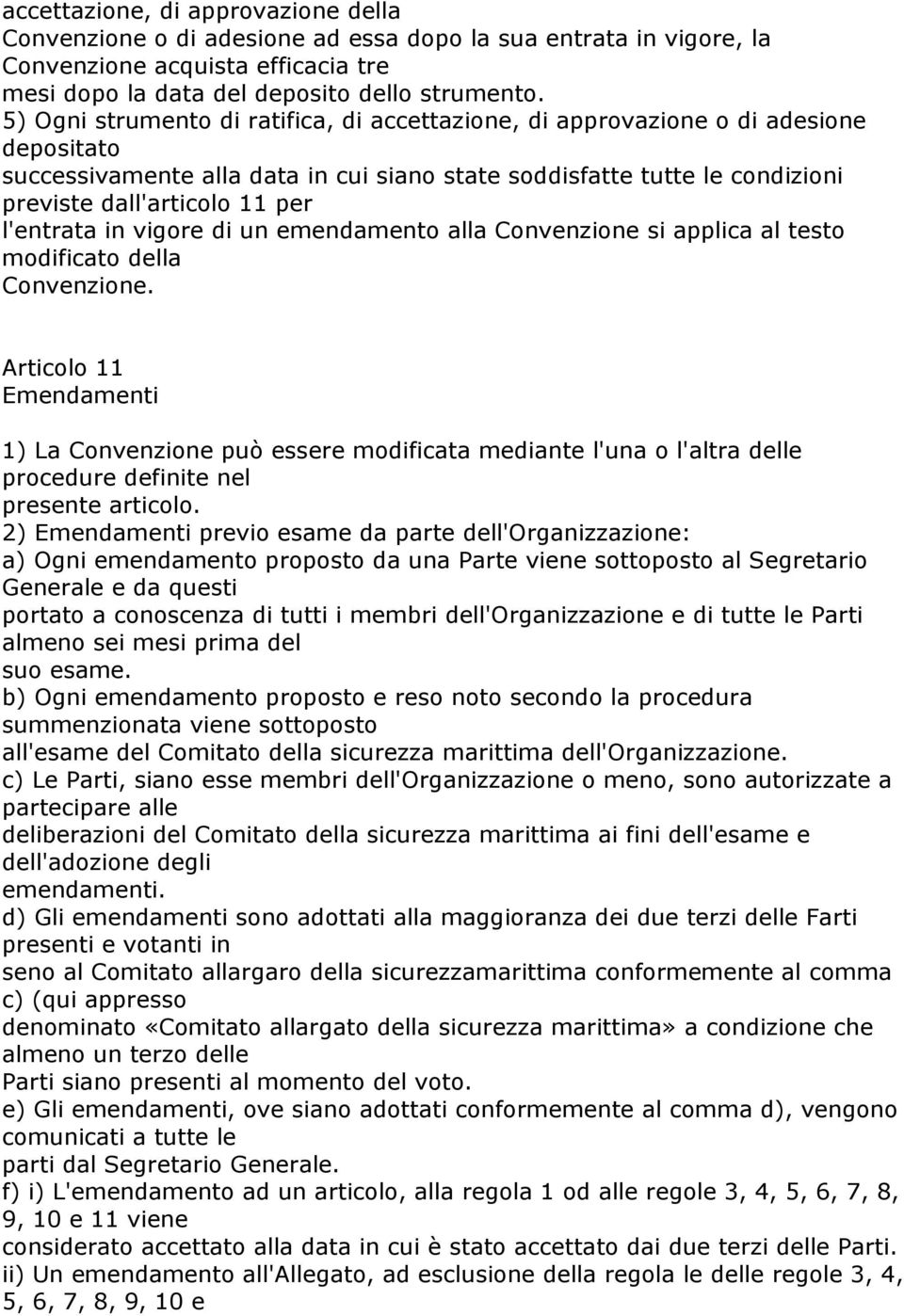 l'entrata in vigore di un emendamento alla Convenzione si applica al testo modificato della Convenzione.