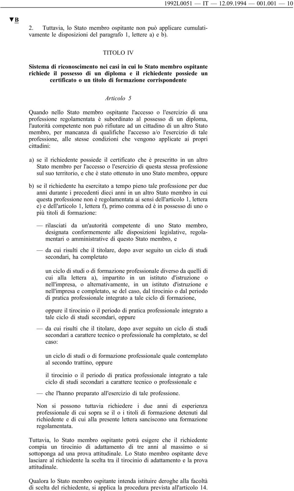 Articolo 5 Quando nello Stato membro ospitante l'accesso o l'esercizio di una professione regolamentata è subordinato al possesso di un diploma, l'autorità competente non può rifiutare ad un