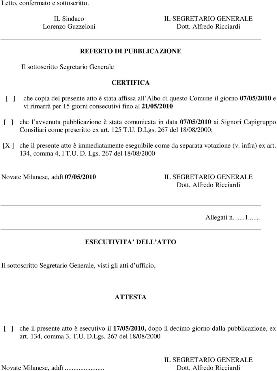 per 15 giorni consecutivi fino al 21/05/2010 [ ] che l avvenuta pubblicazione è stata comunicata in data 07/05/2010 ai Signori Capigruppo Consiliari come prescritto ex art. 125 T.U. D.Lgs.