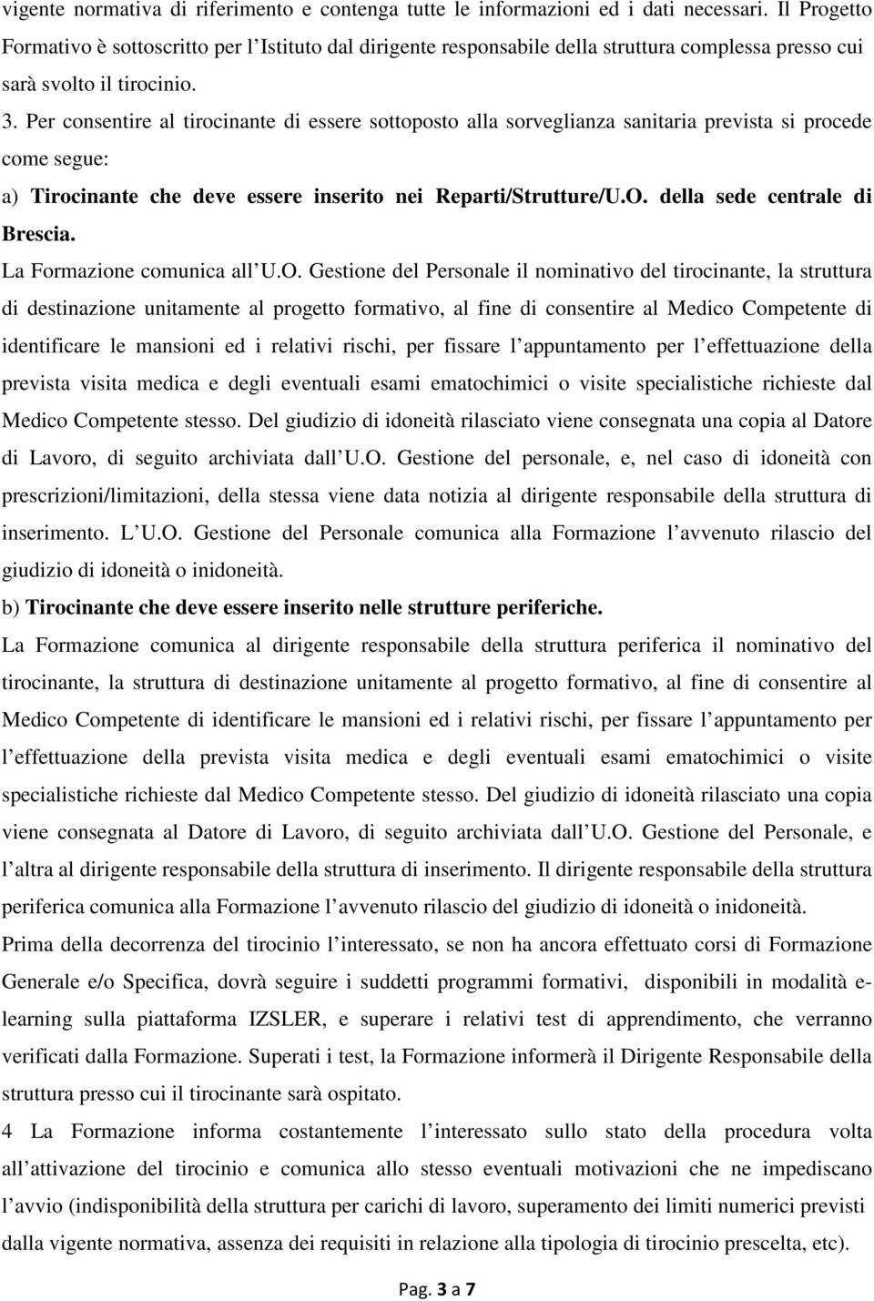 Per consentire al tirocinante di essere sottoposto alla sorveglianza sanitaria prevista si procede come segue: a) Tirocinante che deve essere inserito nei Reparti/Strutture/U.O.