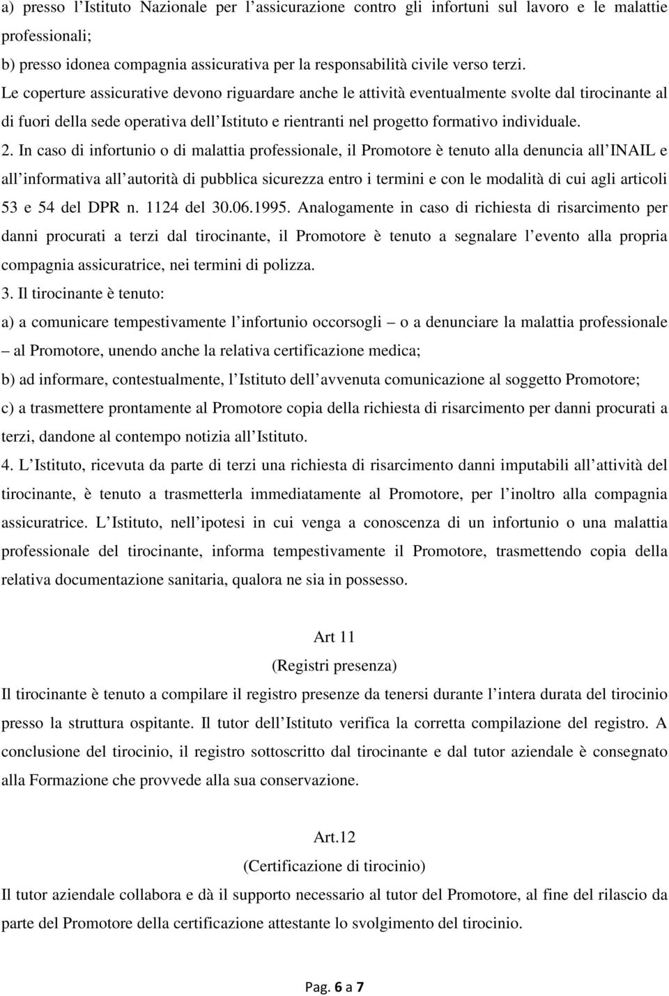 In caso di infortunio o di malattia professionale, il Promotore è tenuto alla denuncia all INAIL e all informativa all autorità di pubblica sicurezza entro i termini e con le modalità di cui agli