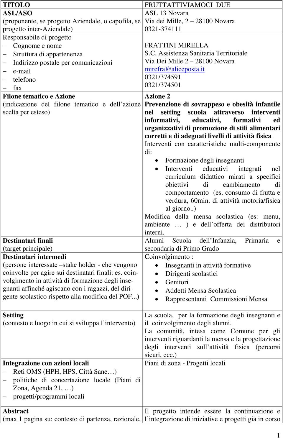 it telefono 0321/374591 fax 0321/374501 Filone tematico e Azione Azione 2 (indicazione del filone tematico e dell azione Prevenzione di sovrappeso e obesità infantile scelta per esteso) nel setting