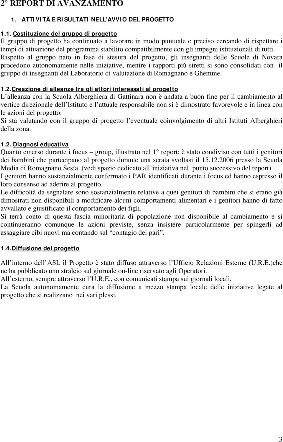 1. Costituzione del gruppo di progetto Il gruppo di progetto ha continuato a lavorare in modo puntuale e preciso cercando di rispettare i tempi di attuazione del programma stabilito compatibilmente