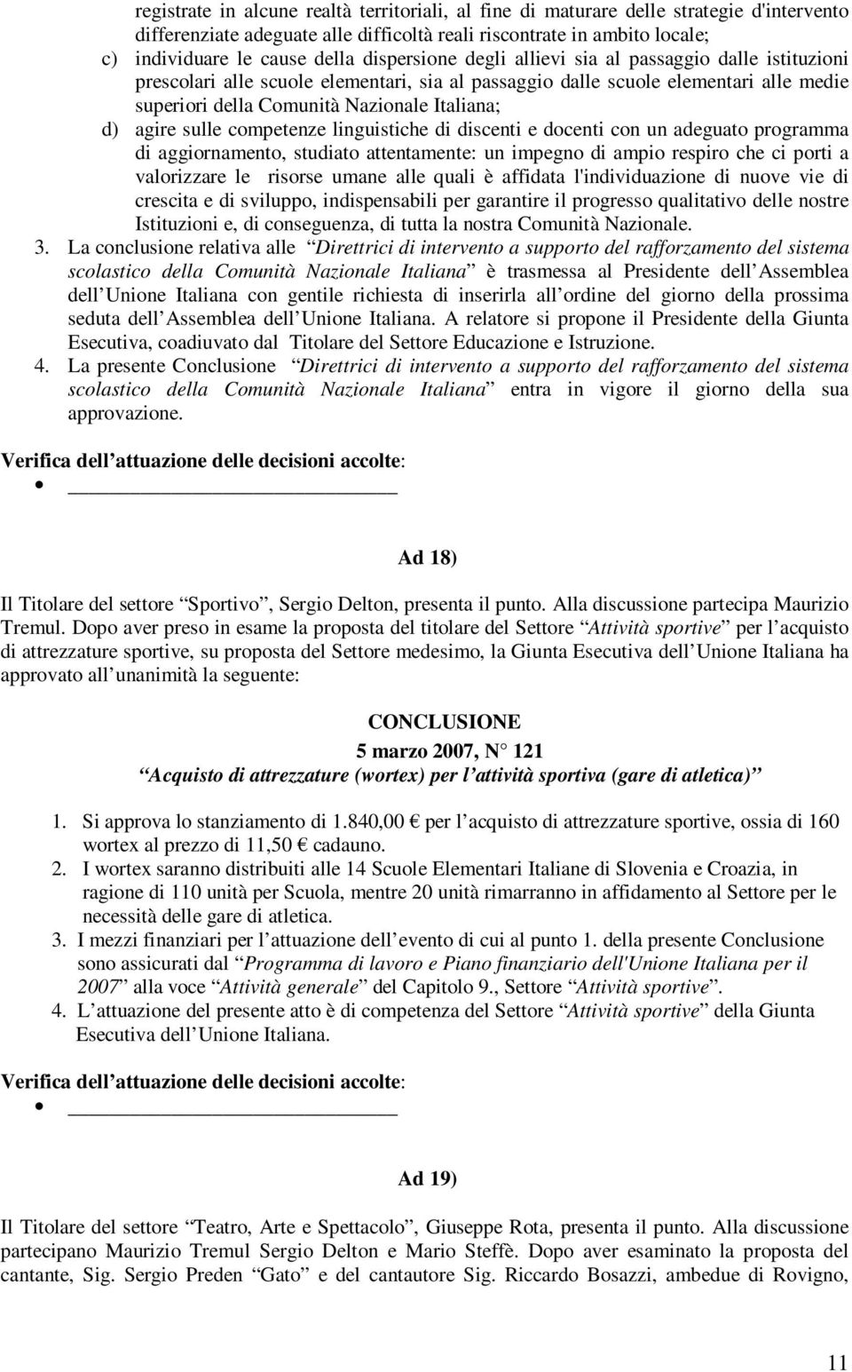 agire sulle competenze linguistiche di discenti e docenti con un adeguato programma di aggiornamento, studiato attentamente: un impegno di ampio respiro che ci porti a valorizzare le risorse umane