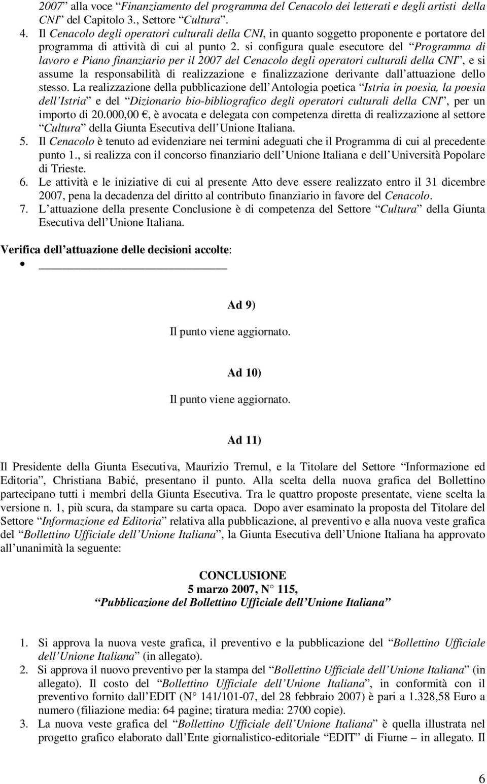 si configura quale esecutore del Programma di lavoro e Piano finanziario per il 2007 del Cenacolo degli operatori culturali della CNI, e si assume la responsabilità di realizzazione e finalizzazione