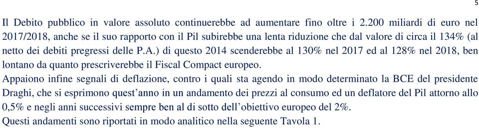 ) di questo 2014 scenderebbe al 130% nel 2017 ed al 128% nel 2018, ben lontano da quanto prescriverebbe il Fiscal Compact europeo.