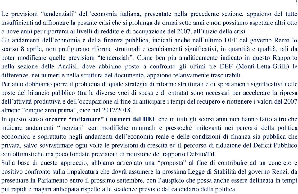 Gli andamenti dell economia e della finanza pubblica, indicati anche nell ultimo DEF del governo Renzi lo scorso 8 aprile, non prefigurano riforme strutturali e cambiamenti significativi, in quantità