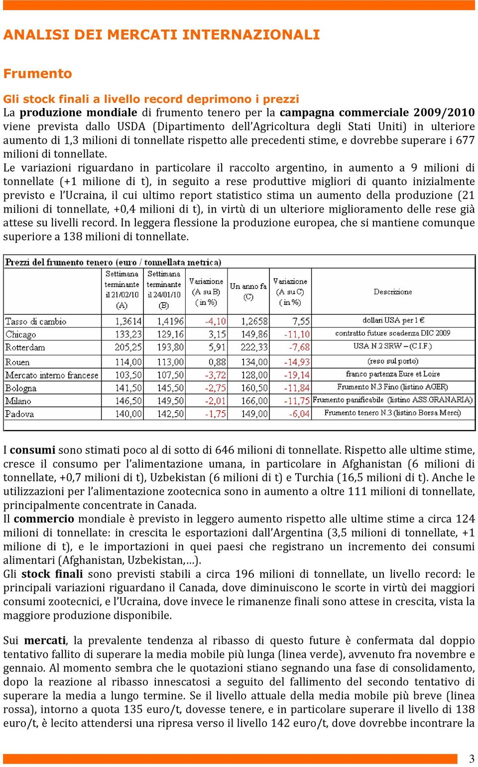 Le variazioni riguardano in particolare il raccolto argentino, in aumento a 9 milioni di tonnellate (+1 milione di t), in seguito a rese produttive migliori di quanto inizialmente previsto e l