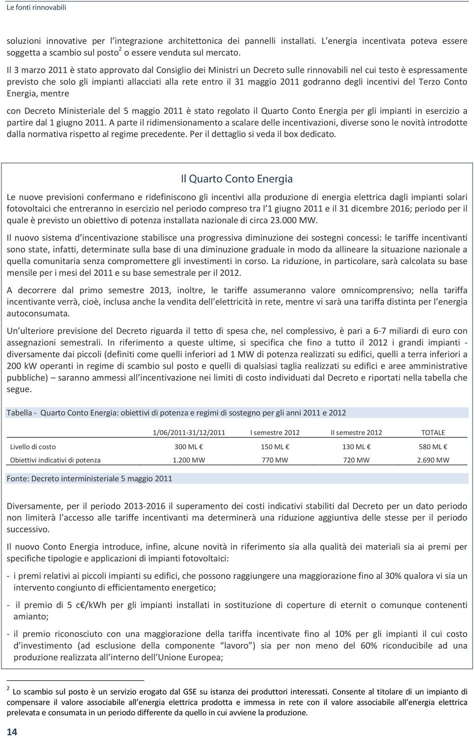 degli incentivi del Terzo Conto Energia, mentre con Decreto Ministeriale del 5 maggio 2011 è stato regolato il Quarto Conto Energia per gli in esercizio a partire dal 1 giugno 2011.