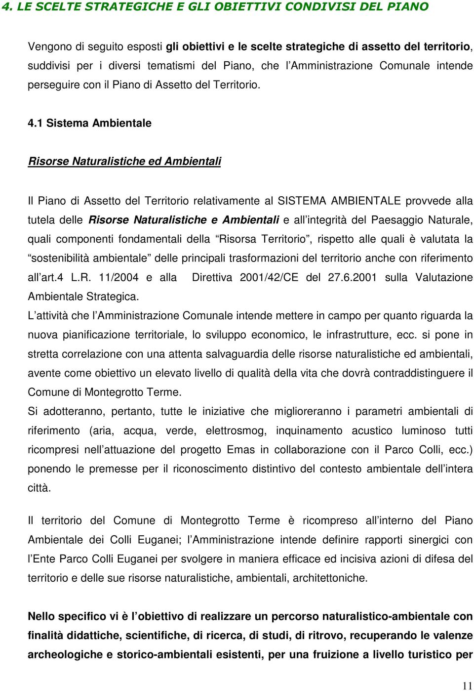 1 Sistema Ambientale Risorse Naturalistiche ed Ambientali Il Piano di Assetto del Territorio relativamente al SISTEMA AMBIENTALE provvede alla tutela delle Risorse Naturalistiche e Ambientali e all