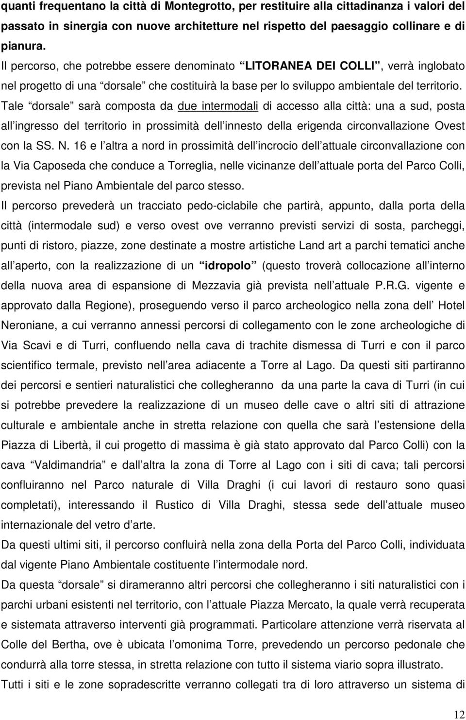 Tale dorsale sarà composta da due intermodali di accesso alla città: una a sud, posta all ingresso del territorio in prossimità dell innesto della erigenda circonvallazione Ovest con la SS. N.