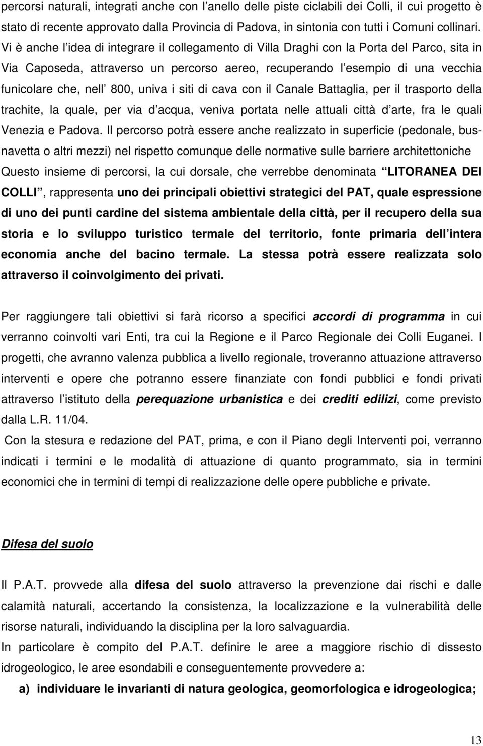 800, univa i siti di cava con il Canale Battaglia, per il trasporto della trachite, la quale, per via d acqua, veniva portata nelle attuali città d arte, fra le quali Venezia e Padova.