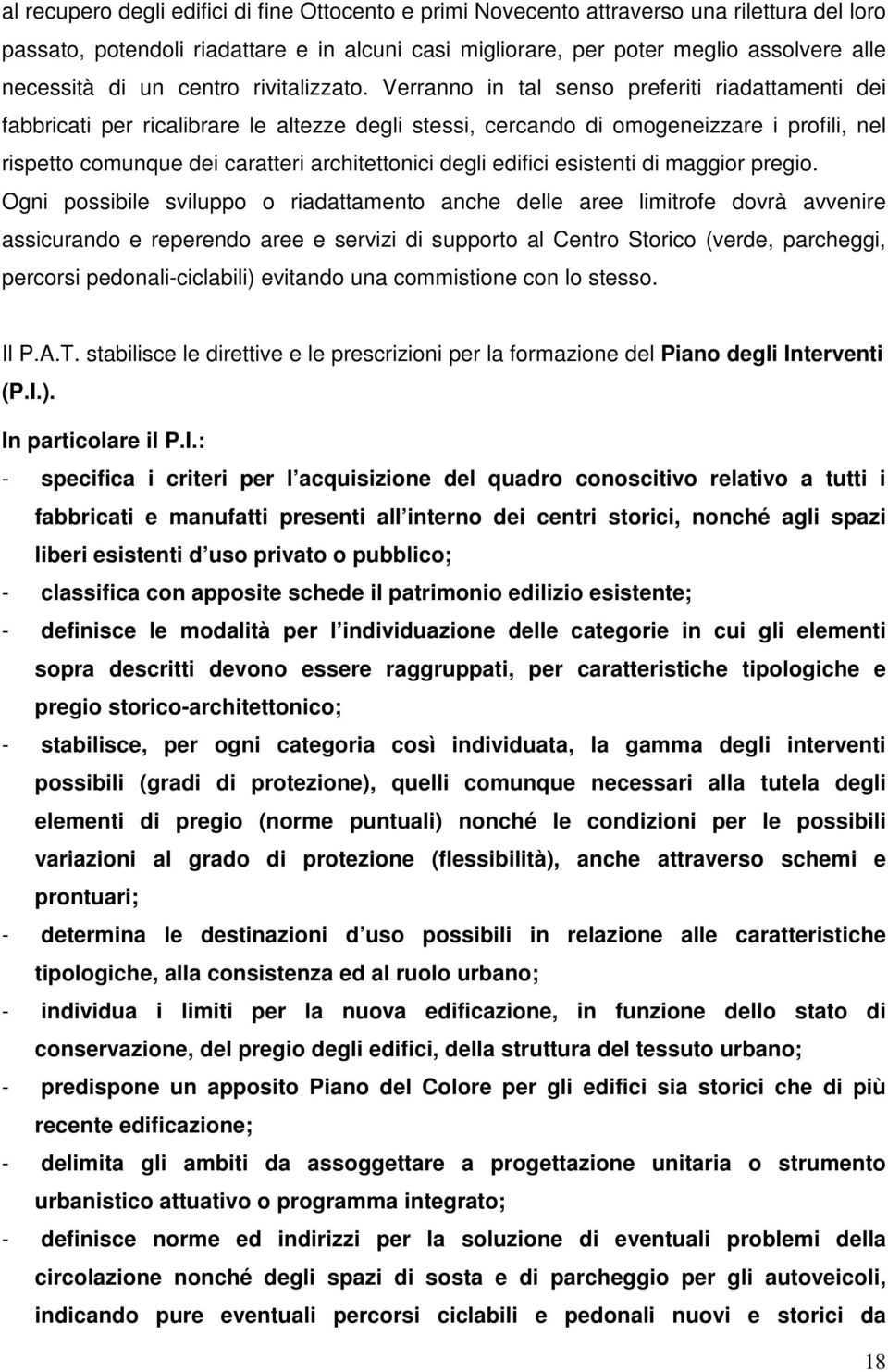 Verranno in tal senso preferiti riadattamenti dei fabbricati per ricalibrare le altezze degli stessi, cercando di omogeneizzare i profili, nel rispetto comunque dei caratteri architettonici degli