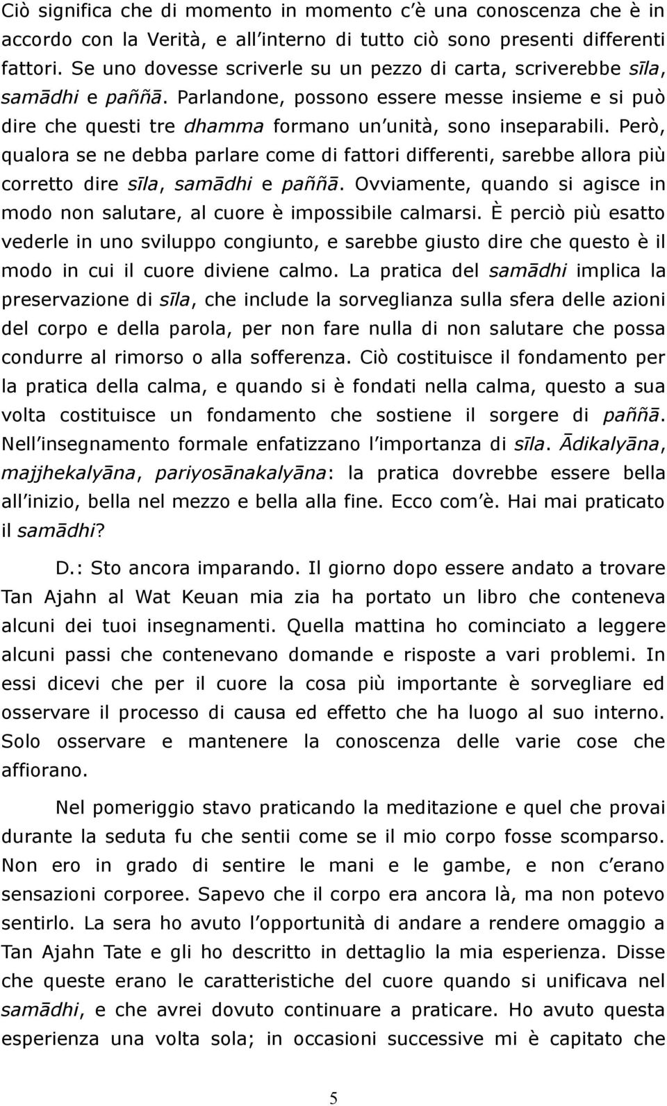 Però, qualora se ne debba parlare come di fattori differenti, sarebbe allora più corretto dire sīla, samādhi e paññā.