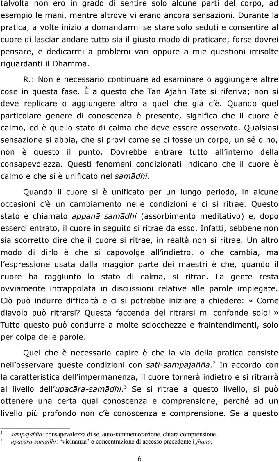 oppure a mie questioni irrisolte riguardanti il Dhamma. R.: Non è necessario continuare ad esaminare o aggiungere altre cose in questa fase.