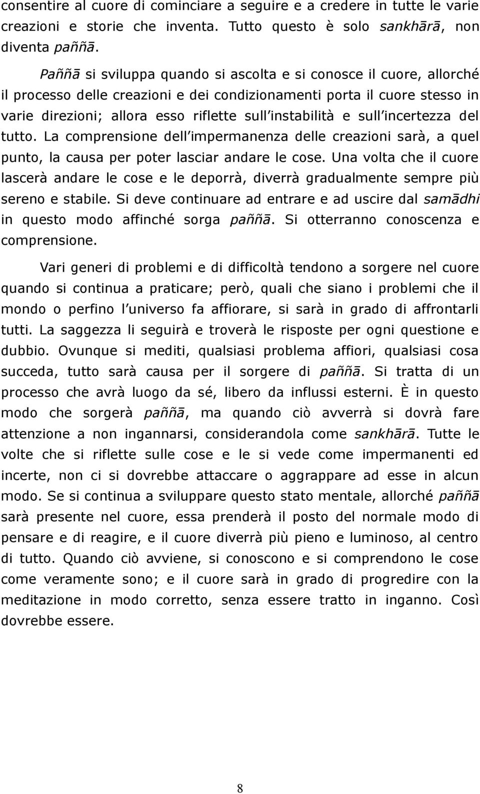 sull incertezza del tutto. La comprensione dell impermanenza delle creazioni sarà, a quel punto, la causa per poter lasciar andare le cose.