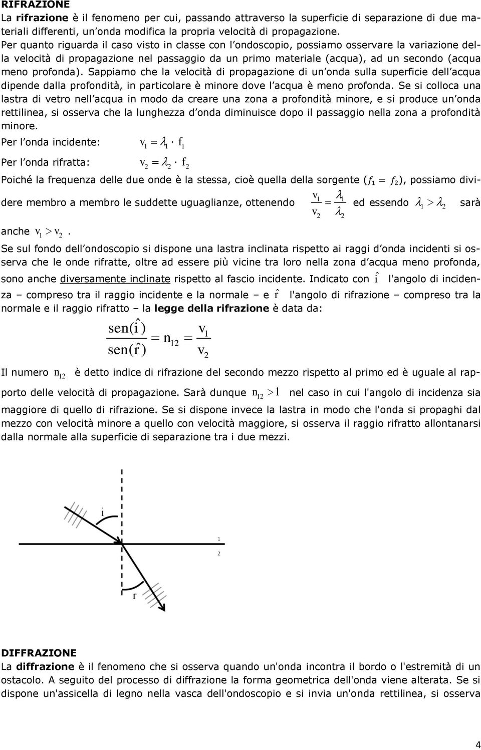 profonda). Sappiamo che la elocità di propagazione di un onda sulla superficie dell acqua dipende dalla profondità, in particolare è minore doe l acqua è meno profonda.