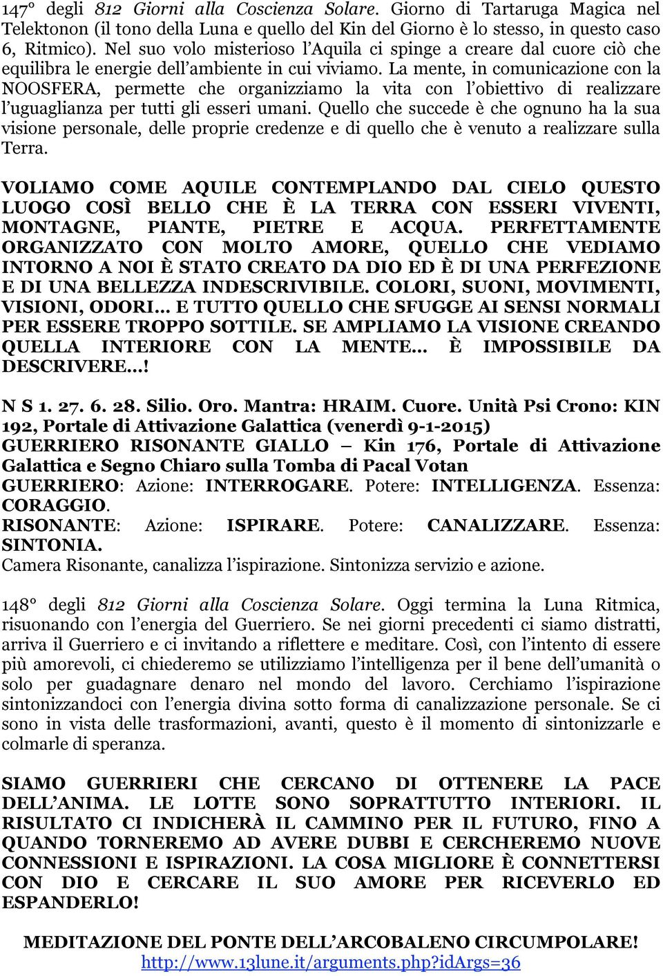 La mente, in comunicazione con la NOOSFERA, permette che organizziamo la vita con l obiettivo di realizzare l uguaglianza per tutti gli esseri umani.