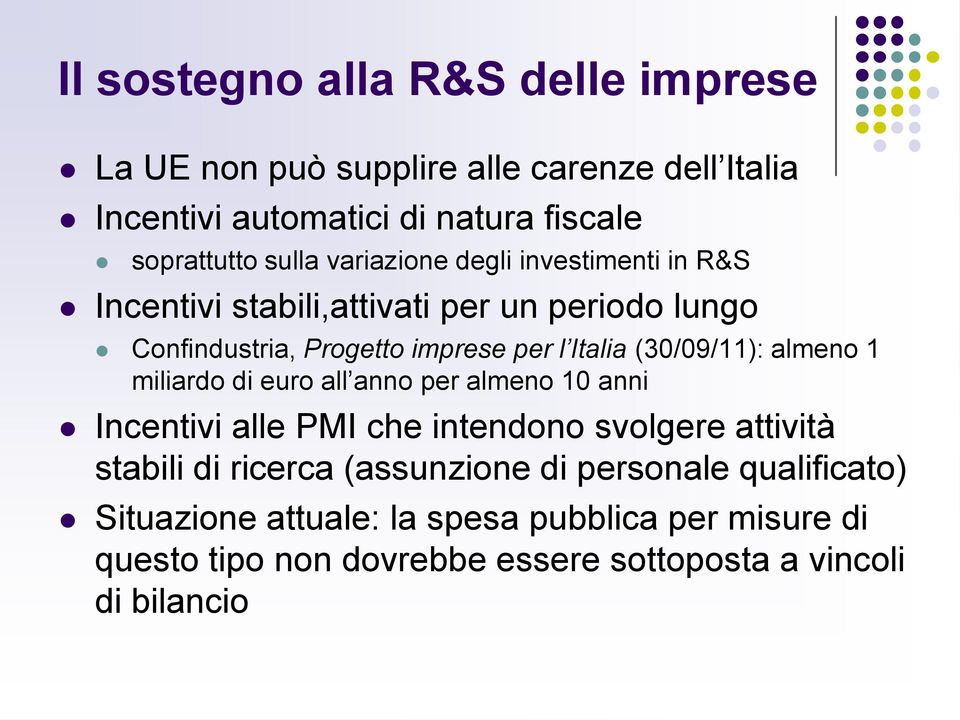 (30/09/11): almeno 1 miliardo di euro all anno per almeno 10 anni Incentivi alle PMI che intendono svolgere attività stabili di ricerca