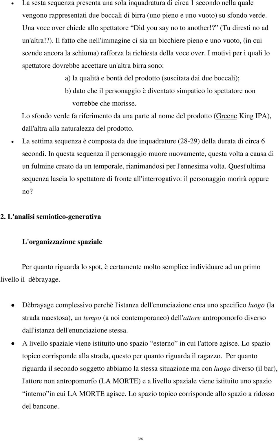 Il fatto che nell'immagine ci sia un bicchiere pieno e uno vuoto, (in cui scende ancora la schiuma) rafforza la richiesta della voce over.