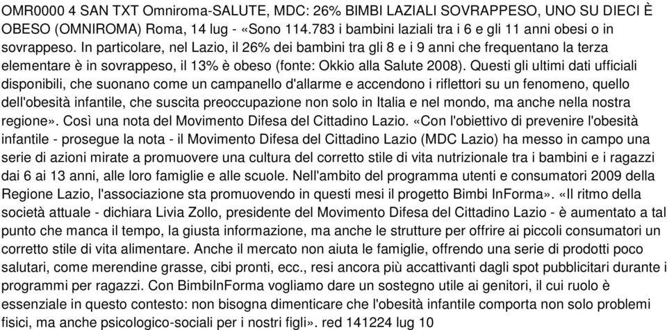 Questi gli ultimi dati ufficiali disponibili, che suonano come un campanello d'allarme e accendono i riflettori su un fenomeno, quello dell'obesità infantile, che suscita preoccupazione non solo in