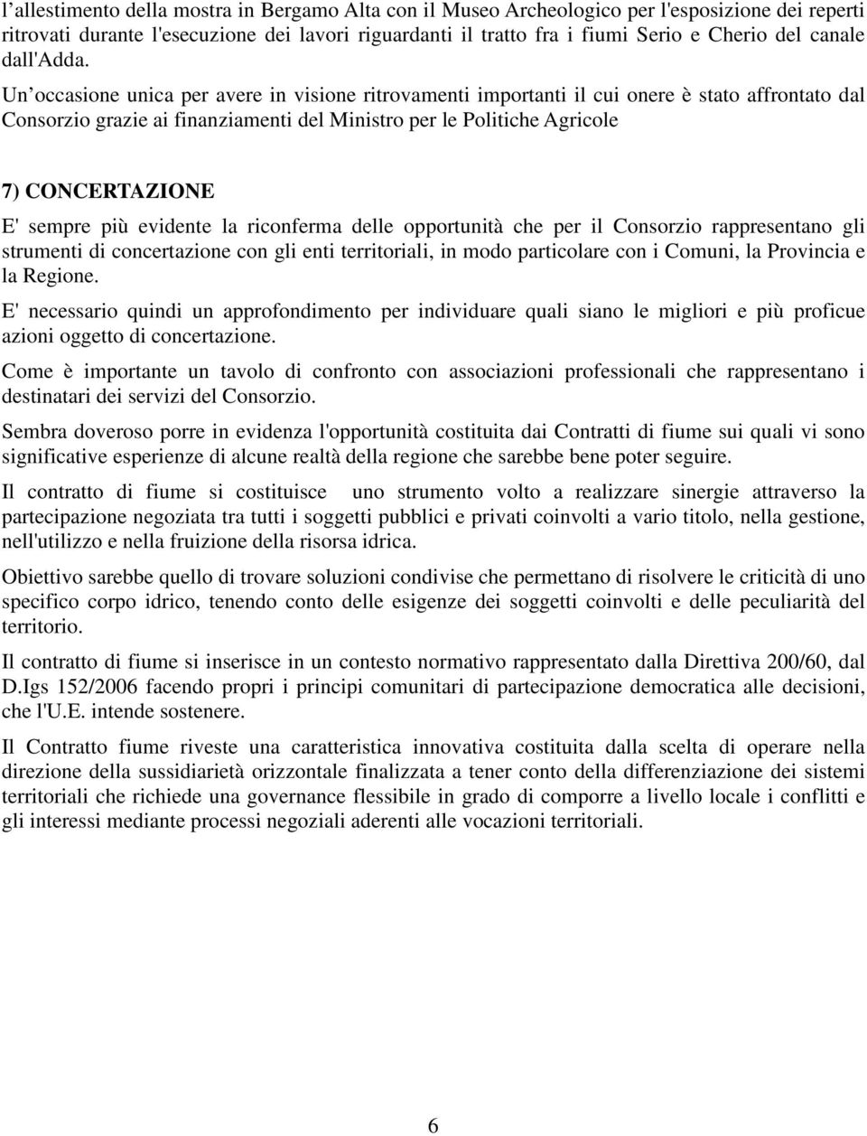 Un occasione unica per avere in visione ritrovamenti importanti il cui onere è stato affrontato dal Consorzio grazie ai finanziamenti del Ministro per le Politiche Agricole 7) CONCERTAZIONE E' sempre