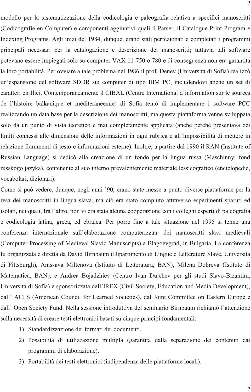 Agli inizi del 1984, dunque, erano stati perfezionati e completati i programmi principali necessari per la catalogazione e descrizione dei manoscritti; tuttavia tali software potevano essere