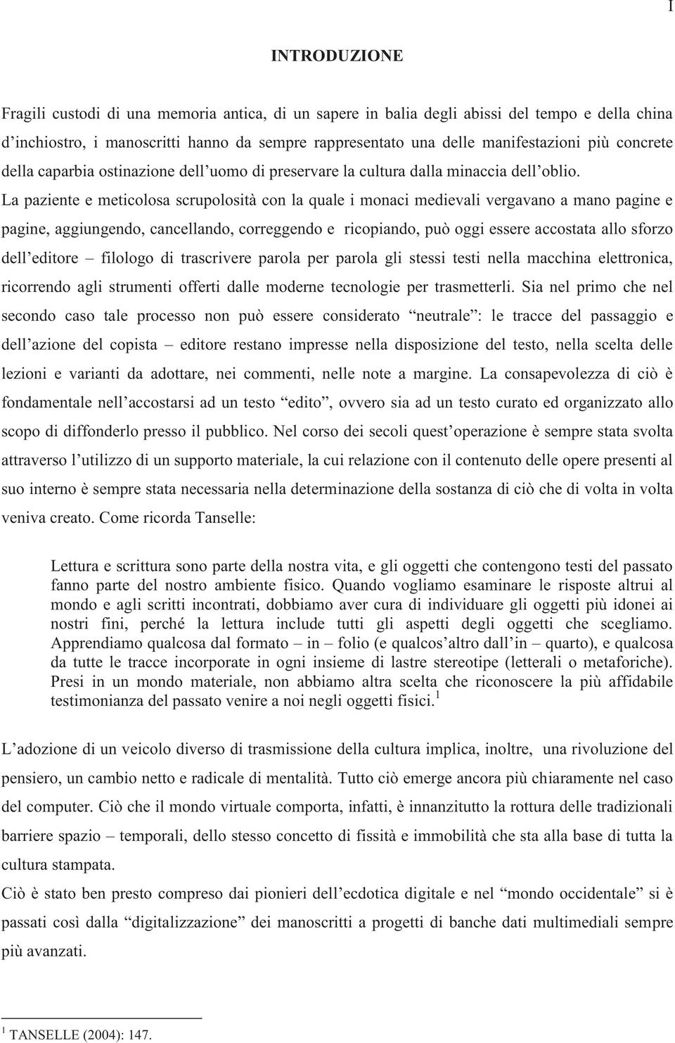 La paziente e meticolosa scrupolosità con la quale i monaci medievali vergavano a mano pagine e pagine, aggiungendo, cancellando, correggendo e ricopiando, può oggi essere accostata allo sforzo dell