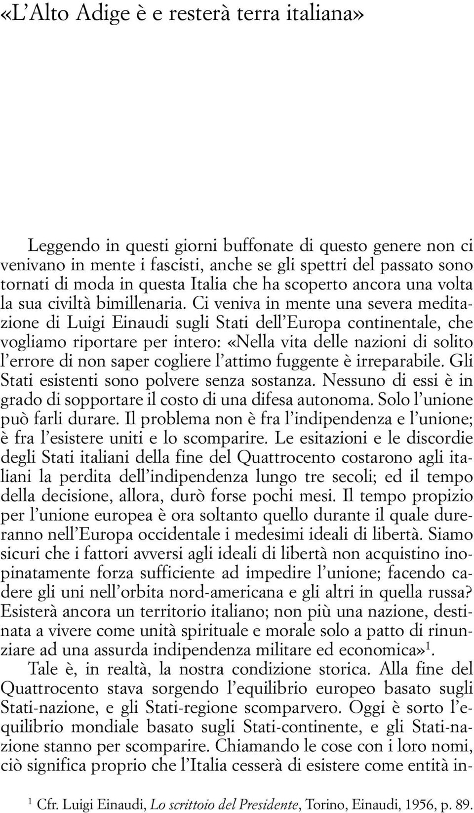 Ci veniva in mente una severa meditazione di Luigi Einaudi sugli Stati dell Europa continentale, che vogliamo riportare per intero: «Nella vita delle nazioni di solito l errore di non saper cogliere