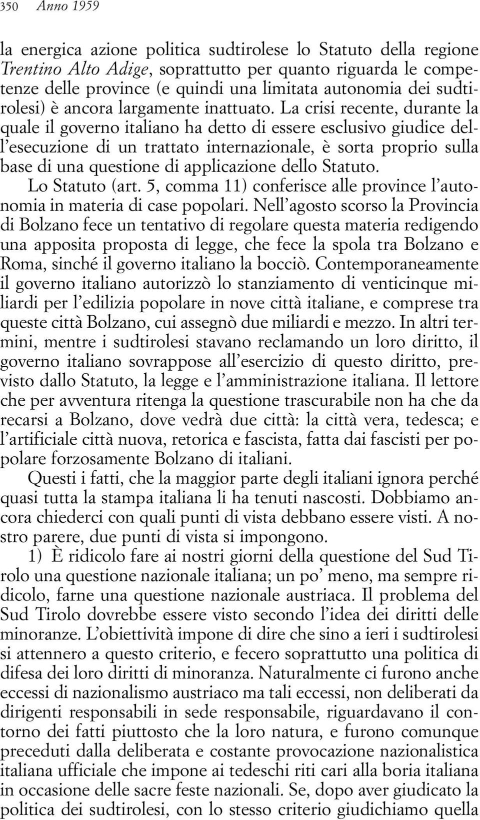 La crisi recente, durante la quale il governo italiano ha detto di essere esclusivo giudice dell esecuzione di un trattato internazionale, è sorta proprio sulla base di una questione di applicazione