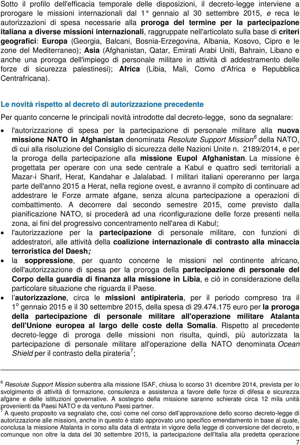 Bosnia-Erzegovina, Albania, Kosovo, Cipro e le zone del Mediterraneo); Asia (Afghanistan, Qatar, Emirati Arabi Uniti, Bahrain, Libano e anche una proroga dell'impiego di personale militare in