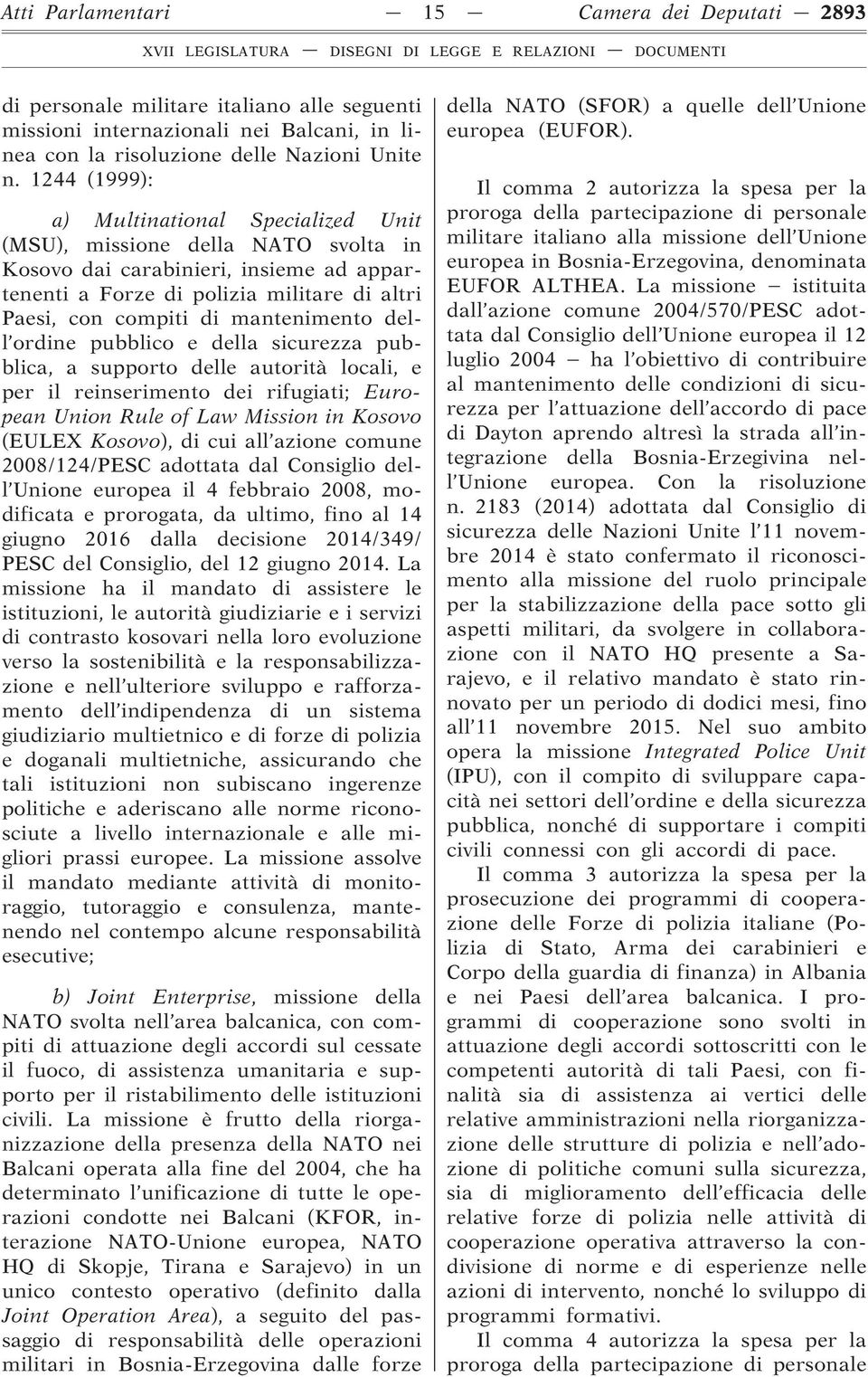 mantenimento dell ordine pubblico e della sicurezza pubblica, a supporto delle autorità locali, e per il reinserimento dei rifugiati; European Union Rule of Law Mission in Kosovo (EULEX Kosovo), di