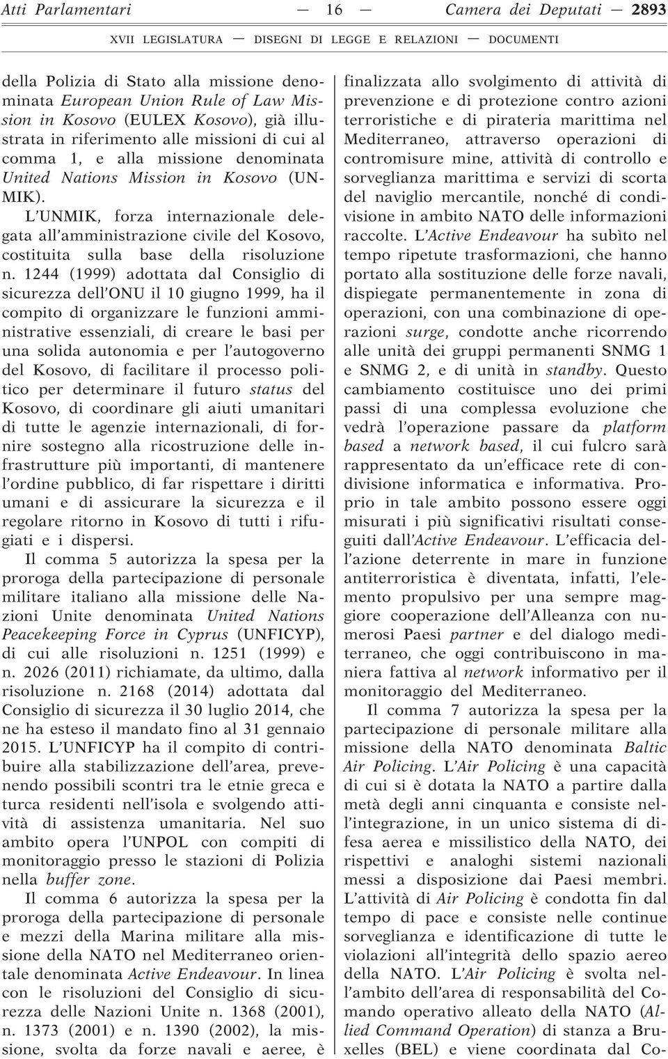 L UNMIK, forza internazionale delegata all amministrazione civile del Kosovo, costituita sulla base della risoluzione n.