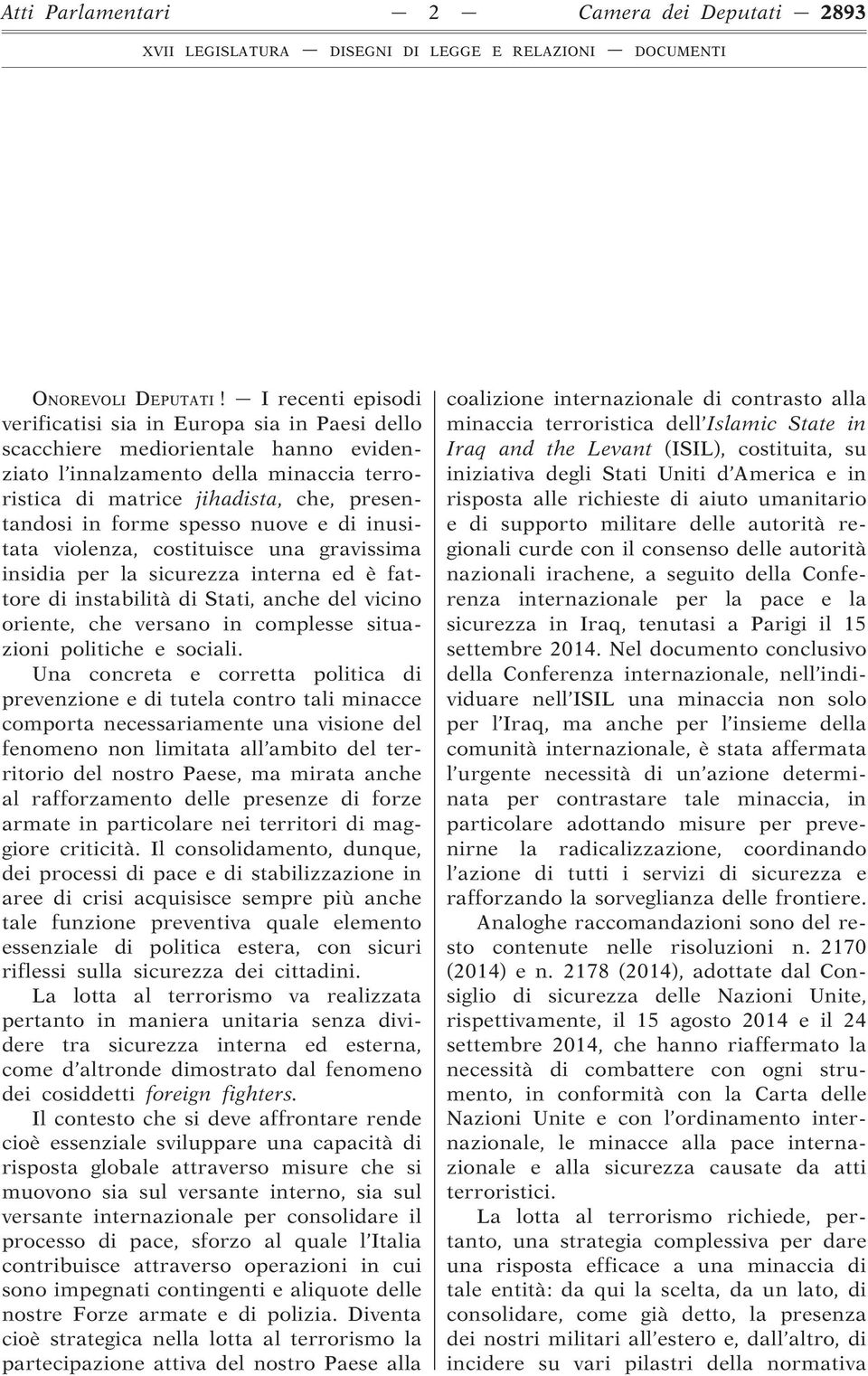 spesso nuove e di inusitata violenza, costituisce una gravissima insidia per la sicurezza interna ed è fattore di instabilità di Stati, anche del vicino oriente, che versano in complesse situazioni