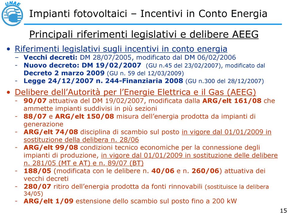 300 dl 28/12/2007) Dlibr dll Autrità pr l Ergi Elttric il Gs (AEEG) - 90/07 ttutiv dl DM 19/02/2007, mdifict dll ARG/lt 161/08 ch mmtt impiti suddivisi i più szii - 88/07 ARG/lt 150/08 misur dll rgi