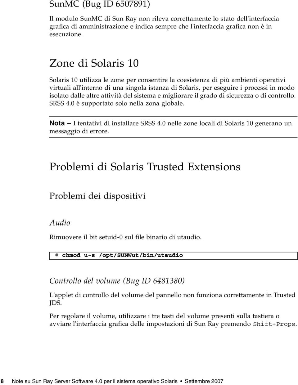 dalle altre attività del sistema e migliorare il grado di sicurezza o di controllo. SRSS 4.0 è supportato solo nella zona globale. Nota I tentativi di installare SRSS 4.