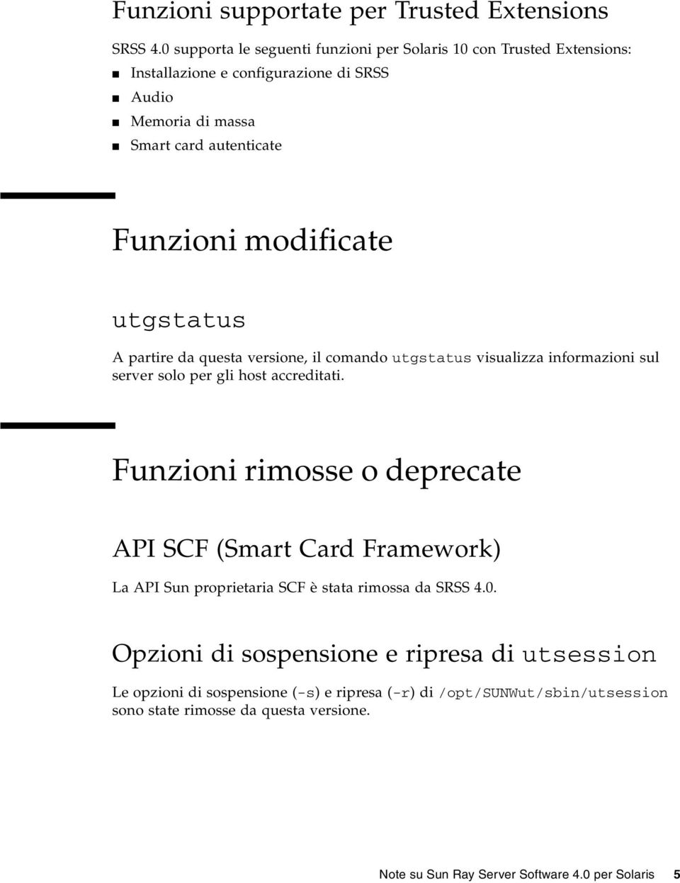 modificate utgstatus A partire da questa versione, il comando utgstatus visualizza informazioni sul server solo per gli host accreditati.