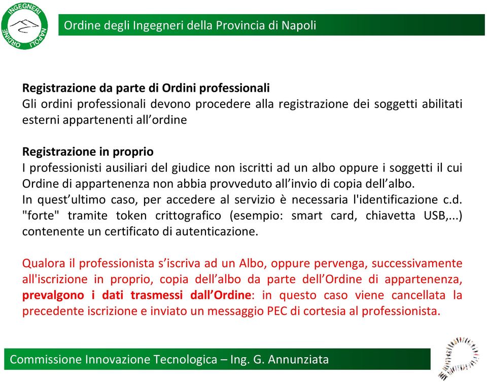 In quest ultimo caso, per accedere al servizio è necessaria l'identificazione c.d. "forte" tramite token crittografico (esempio: smart card, chiavetta USB,.