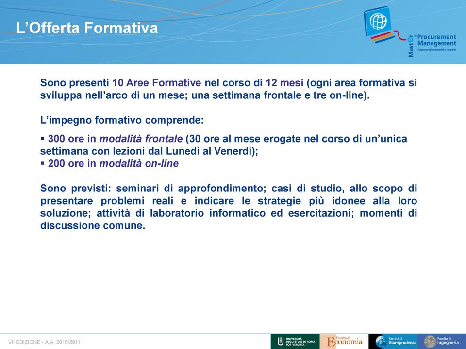 L impegno formativo comprende: 300 ore in modalità frontale (30 ore al mese erogate nel corso di un unica settimana con lezioni dal Lunedì al