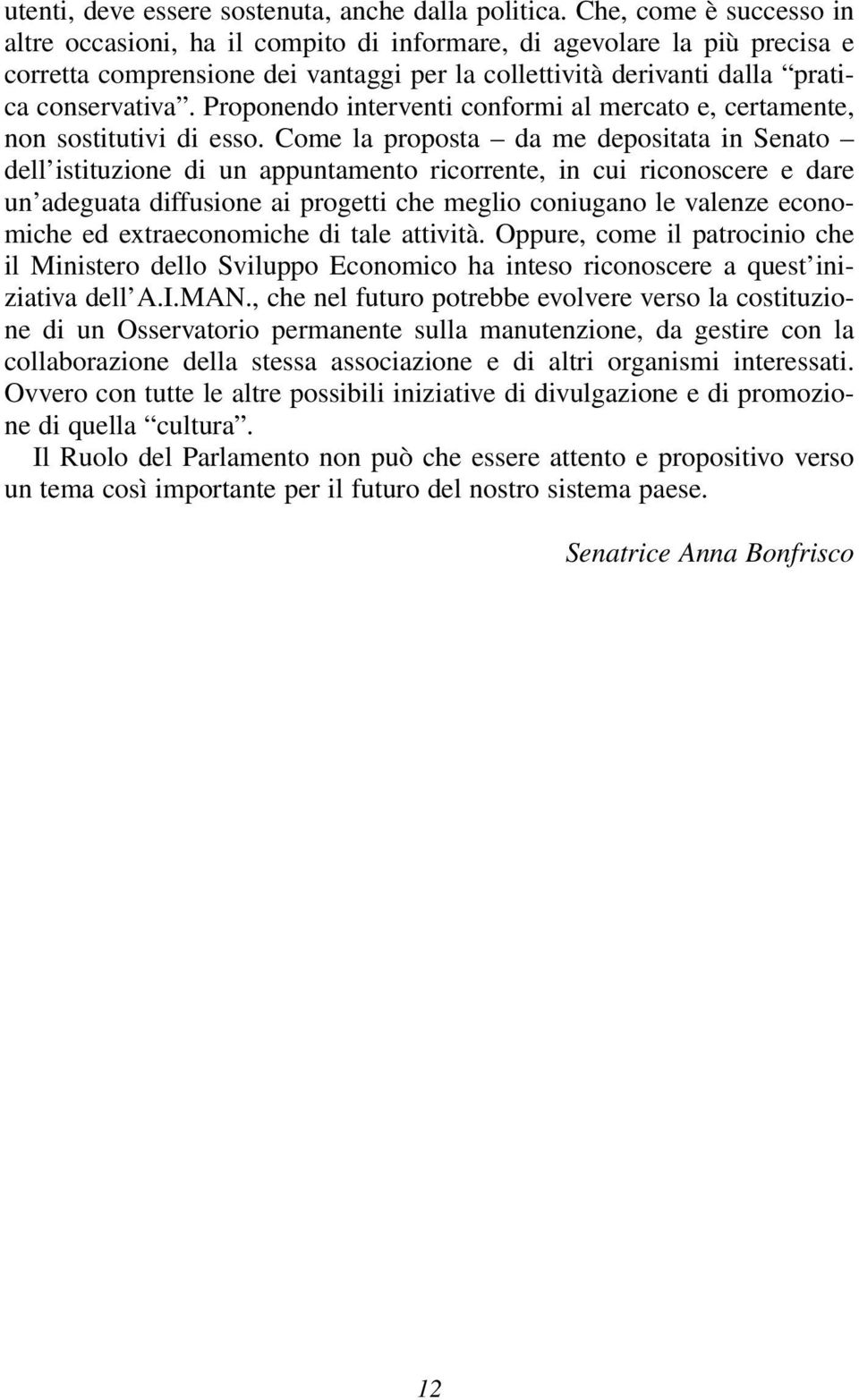 Proponendo interventi conformi al mercato e, certamente, non sostitutivi di esso.