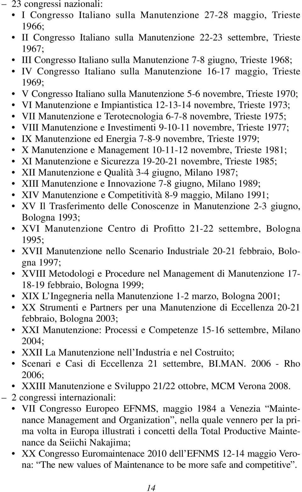 Impiantistica 12-13-14 novembre, Trieste 1973; VII Manutenzione e Terotecnologia 6-7-8 novembre, Trieste 1975; VIII Manutenzione e Investimenti 9-10-11 novembre, Trieste 1977; IX Manutenzione ed